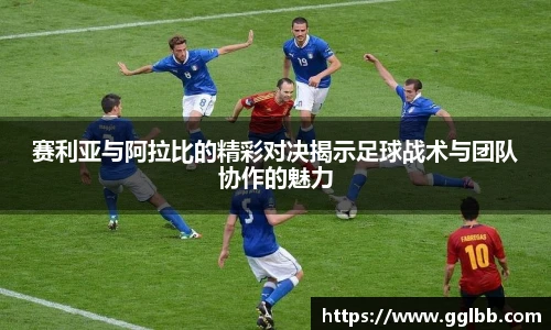 悟空体育赛利亚与阿拉比的精彩对决揭示足球战术与团队协作的魅力