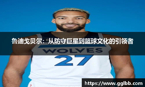鲁迪戈贝尔：从防守巨星到篮球文化的引领者