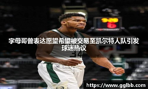 悟空体育字母哥曾表达愿望希望被交易至凯尔特人队引发球迷热议