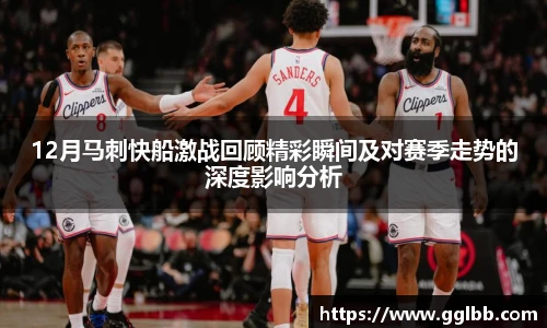 悟空体育12月马刺快船激战回顾精彩瞬间及对赛季走势的深度影响分析