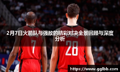 悟空体育2月7日火箭队与强敌的精彩对决全景回顾与深度分析